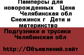 Памперсы для новорожденных › Цена ­ 200 - Челябинская обл., Снежинск г. Дети и материнство » Подгузники и трусики   . Челябинская обл.